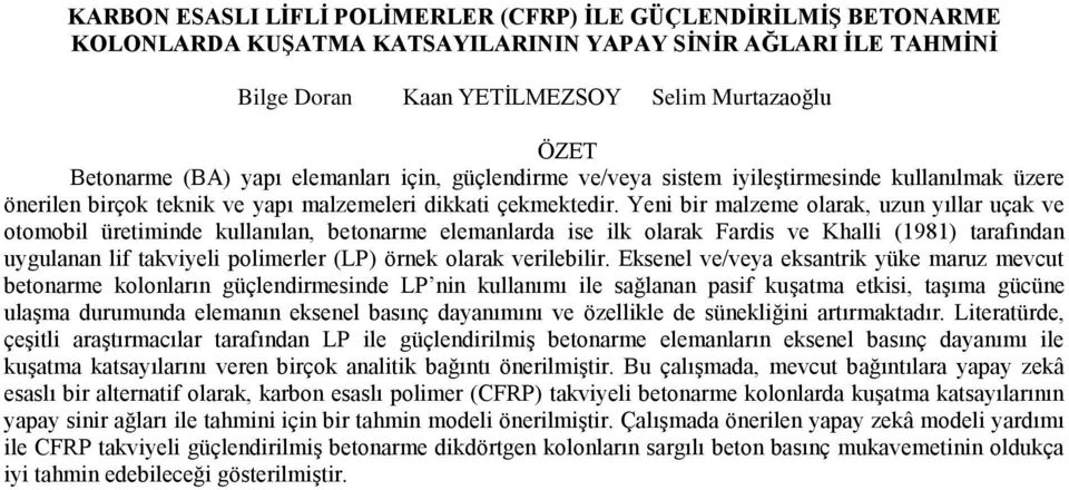 Yeni bir malzeme olarak, uzun yıllar uçak ve otomobil üretiminde kullanılan, betonarme elemanlarda ise ilk olarak Fardis ve Khalli (1981) tarafından uygulanan lif takviyeli polimerler (LP) örnek