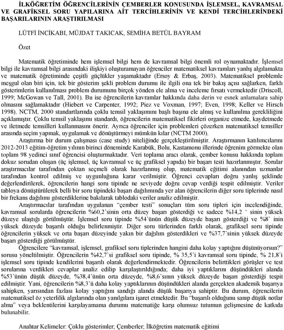 İşlemsel bilgi ile kavramsal bilgi arasındaki ilişkiyi oluşturamayan öğrenciler matematiksel kavramları yanlış algılamakta ve matematik öğretiminde çeşitli güçlükler yaşamaktadır (Ersoy & Erbaş,