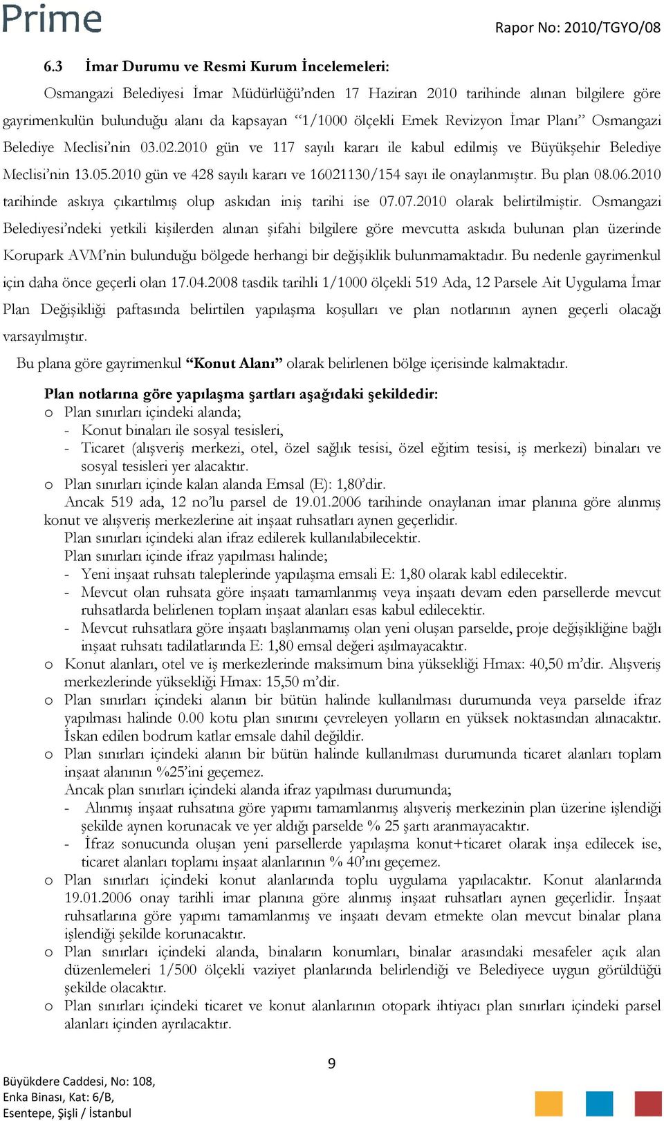 2010 gün ve 428 sayılı kararı ve 16021130/154 sayı ile onaylanmıştır. Bu plan 08.06.2010 tarihinde askıya çıkartılmış olup askıdan iniş tarihi ise 07.07.2010 olarak belirtilmiştir.