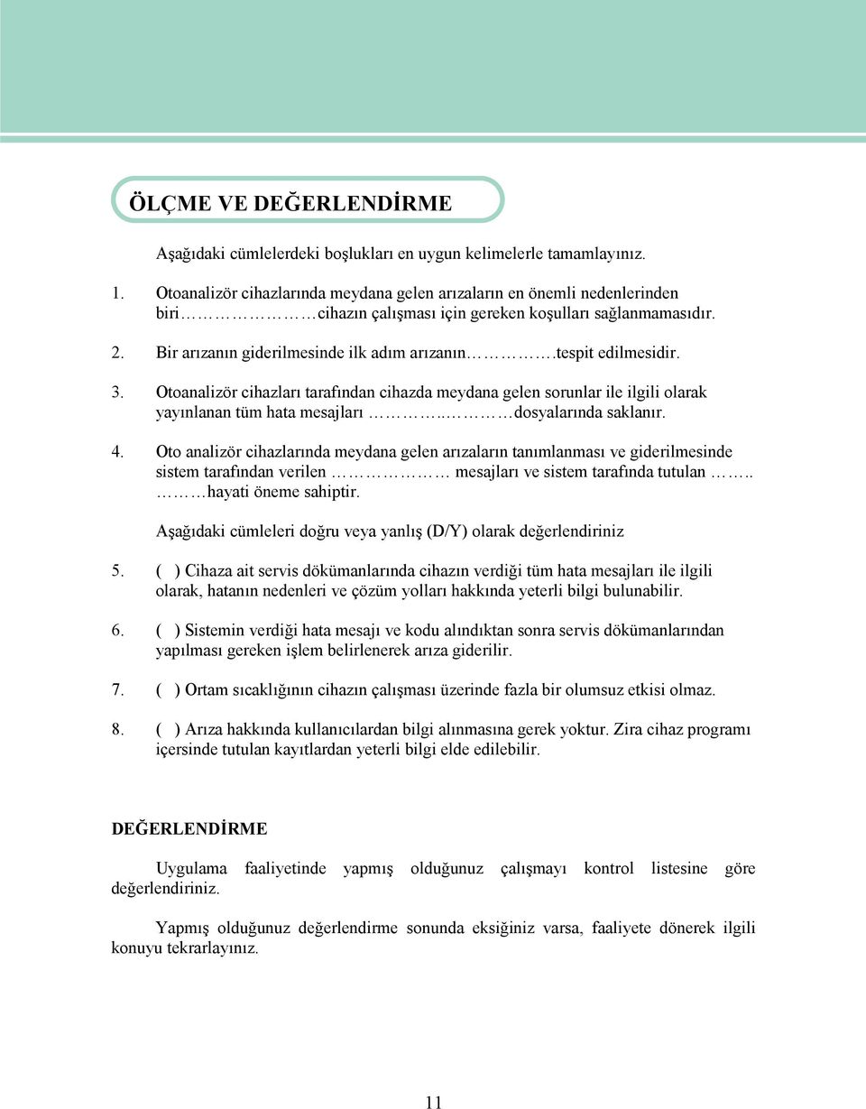 tespit edilmesidir. 3. Otoanalizör cihazları tarafından cihazda meydana gelen sorunlar ile ilgili olarak yayınlanan tüm hata mesajları.. dosyalarında saklanır. 4.