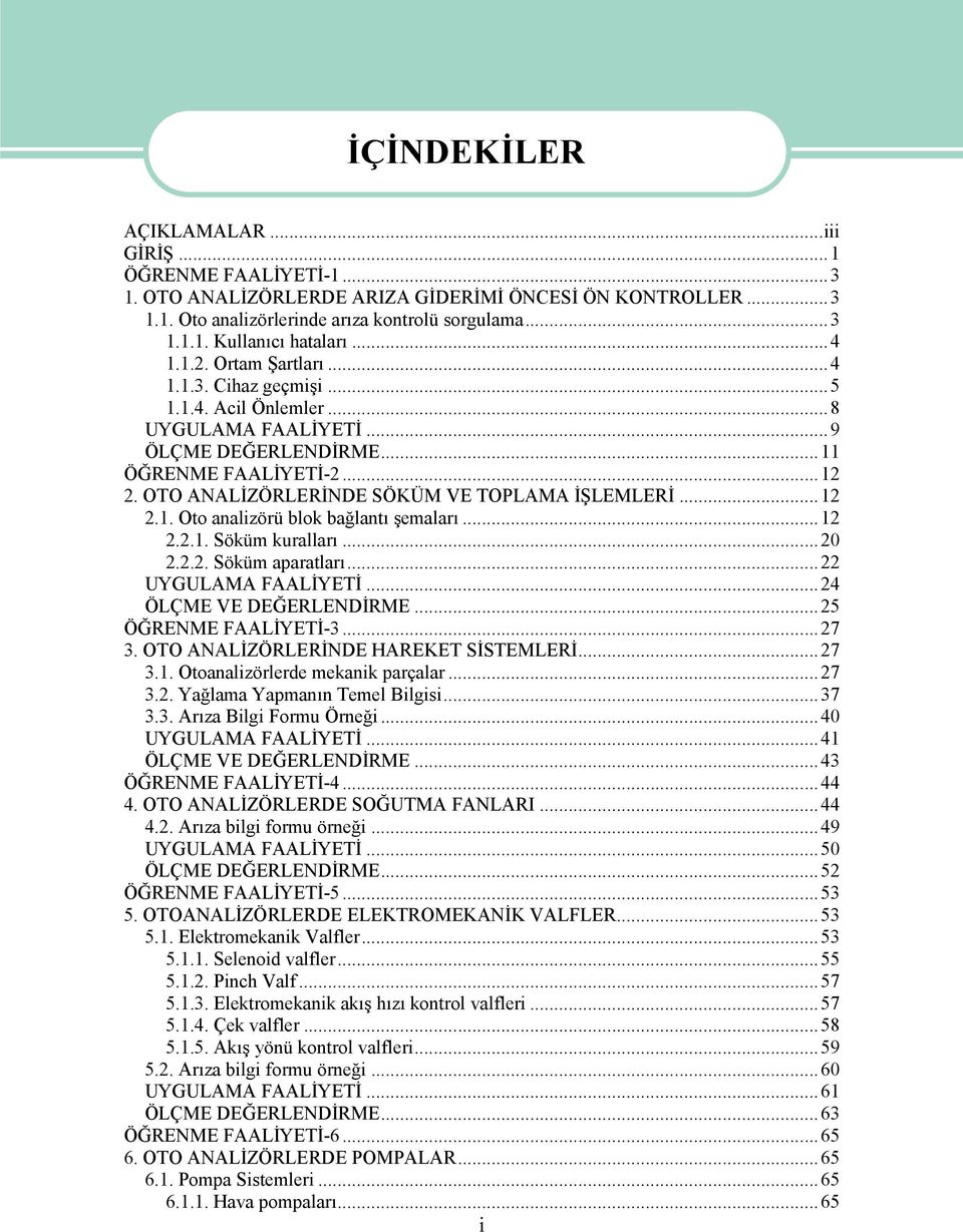 OTO ANALİZÖRLERİNDE SÖKÜM VE TOPLAMA İŞLEMLERİ...12 2.1. Oto analizörü blok bağlantı şemaları...12 2.2.1. Söküm kuralları...20 2.2.2. Söküm aparatları...22 UYGULAMA FAALİYETİ.