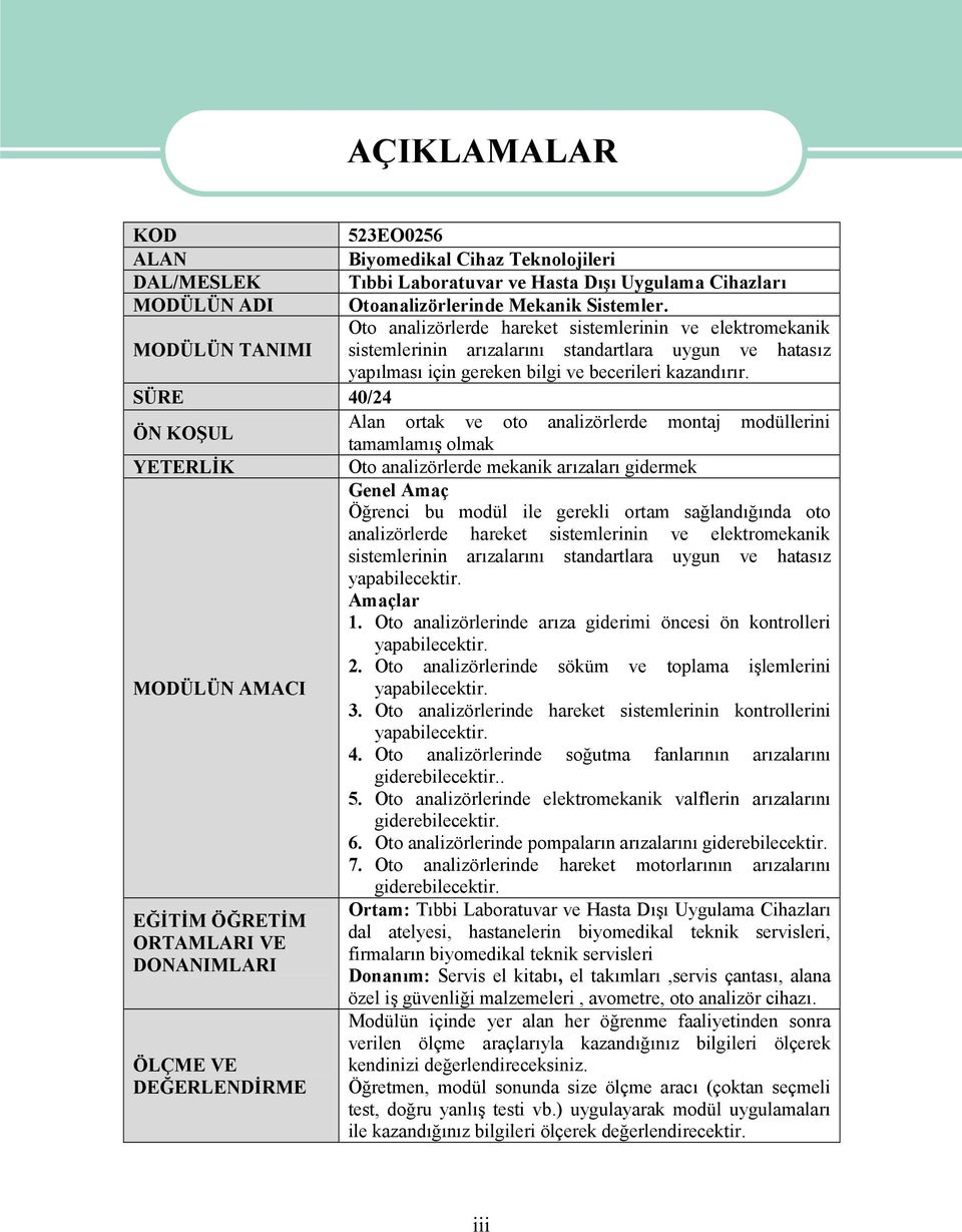 SÜRE 40/24 ÖN KOŞUL Alan ortak ve oto analizörlerde montaj modüllerini tamamlamış olmak YETERLİK Oto analizörlerde mekanik arızaları gidermek Genel Amaç Öğrenci bu modül ile gerekli ortam