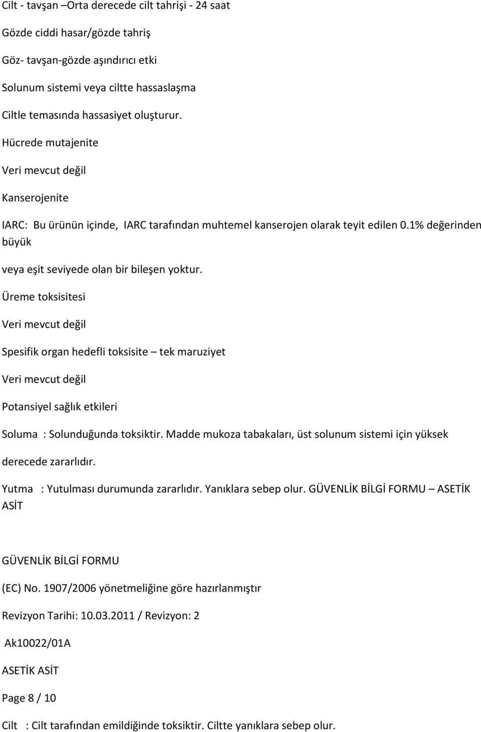 Üreme toksisitesi Veri mevcut değil Spesifik organ hedefli toksisite tek maruziyet Veri mevcut değil Potansiyel sağlık etkileri Soluma : Solunduğunda toksiktir.