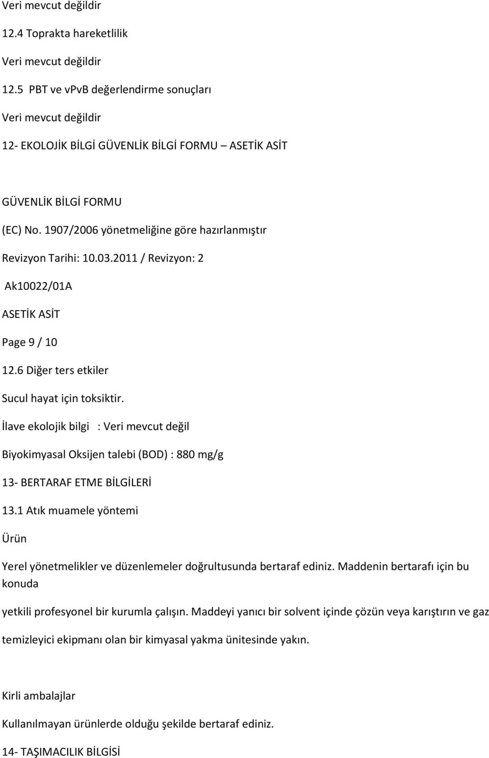 1 Atık muamele yöntemi Ürün Yerel yönetmelikler ve düzenlemeler doğrultusunda bertaraf ediniz. Maddenin bertarafı için bu konuda yetkili profesyonel bir kurumla çalışın.