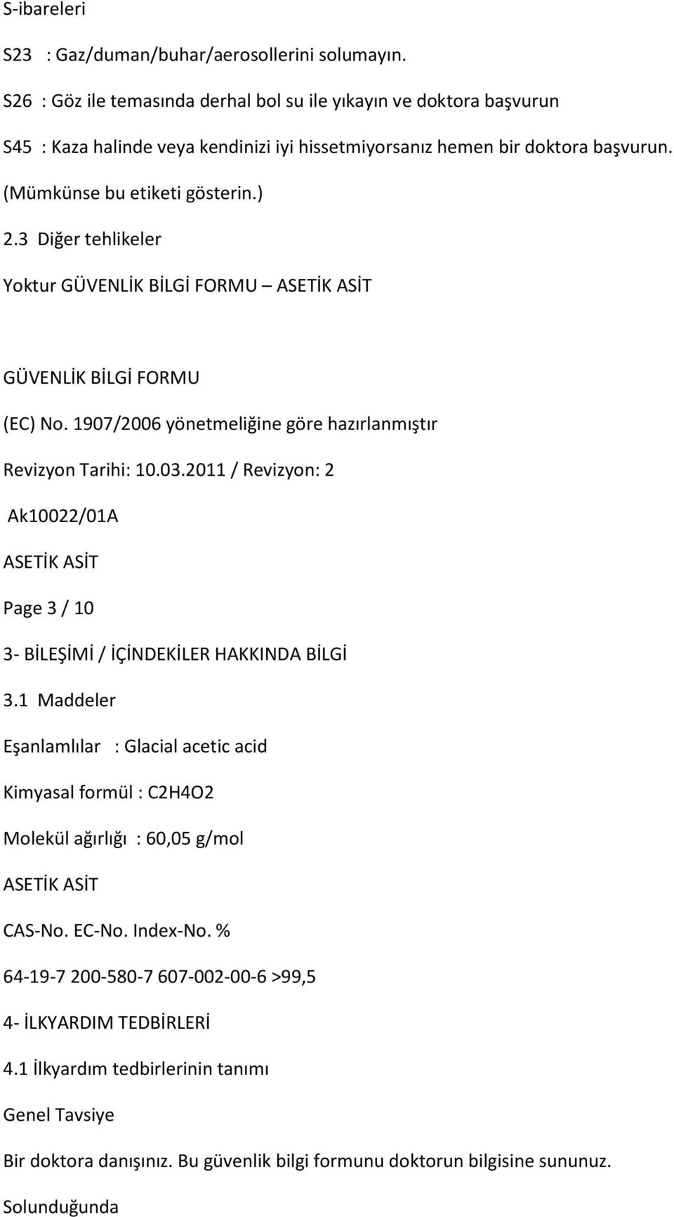 (Mümkünse bu etiketi gösterin.) 2.3 Diğer tehlikeler Yoktur Page 3 / 10 3- BİLEŞİMİ / İÇİNDEKİLER HAKKINDA BİLGİ 3.