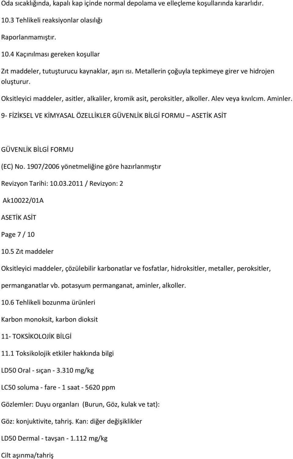 9- FİZİKSEL VE KİMYASAL ÖZELLİKLER Page 7 / 10 10.5 Zıt maddeler Oksitleyici maddeler, çözülebilir karbonatlar ve fosfatlar, hidroksitler, metaller, peroksitler, permanganatlar vb.