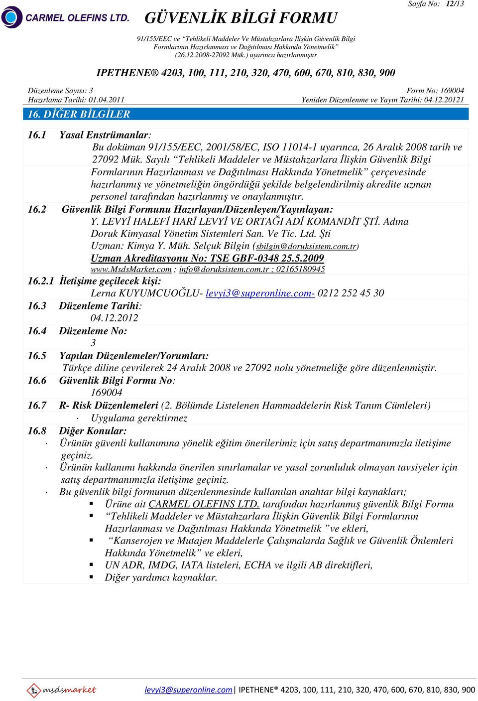 onaylanmıştır. 16.2 Güvenlik Bilgi Formunu Hazırlayan/Düzenleyen/Yayınlayan: Y. LEVYİ HALEFİ HARİ LEVYİ VE ORTAĞI ADİ KOMANDİT ŞTİ. Adına Doruk Kimyasal Yönetim Sistemleri San. Ve Tic. Ltd.