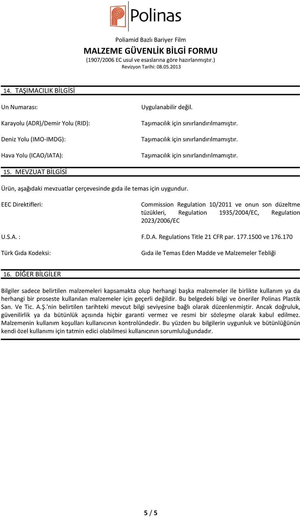 EEC Direktifleri: Commission Regulation 10/2011 ve onun son düzeltme tüzükleri, Regulation 1935/2004/EC, Regulation 2023/2006/EC U.S.A. : F.D.A. Regulations Title 21 CFR par. 177.1500 ve 176.