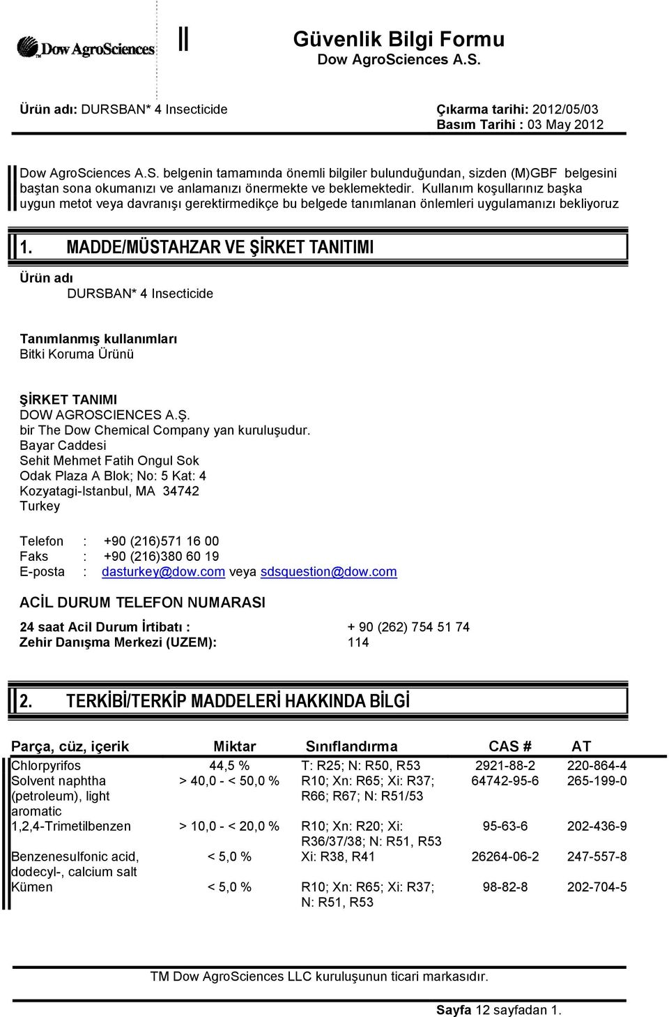 MADDE/MÜSTAHZAR VE ŞİRKET TANITIMI Ürün adı DURSBAN* 4 Insecticide Tanımlanmış kullanımları Bitki Koruma Ürünü ŞİRKET TANIMI DOW AGROSCIENCES A.Ş. bir The Dow Chemical Company yan kuruluşudur.