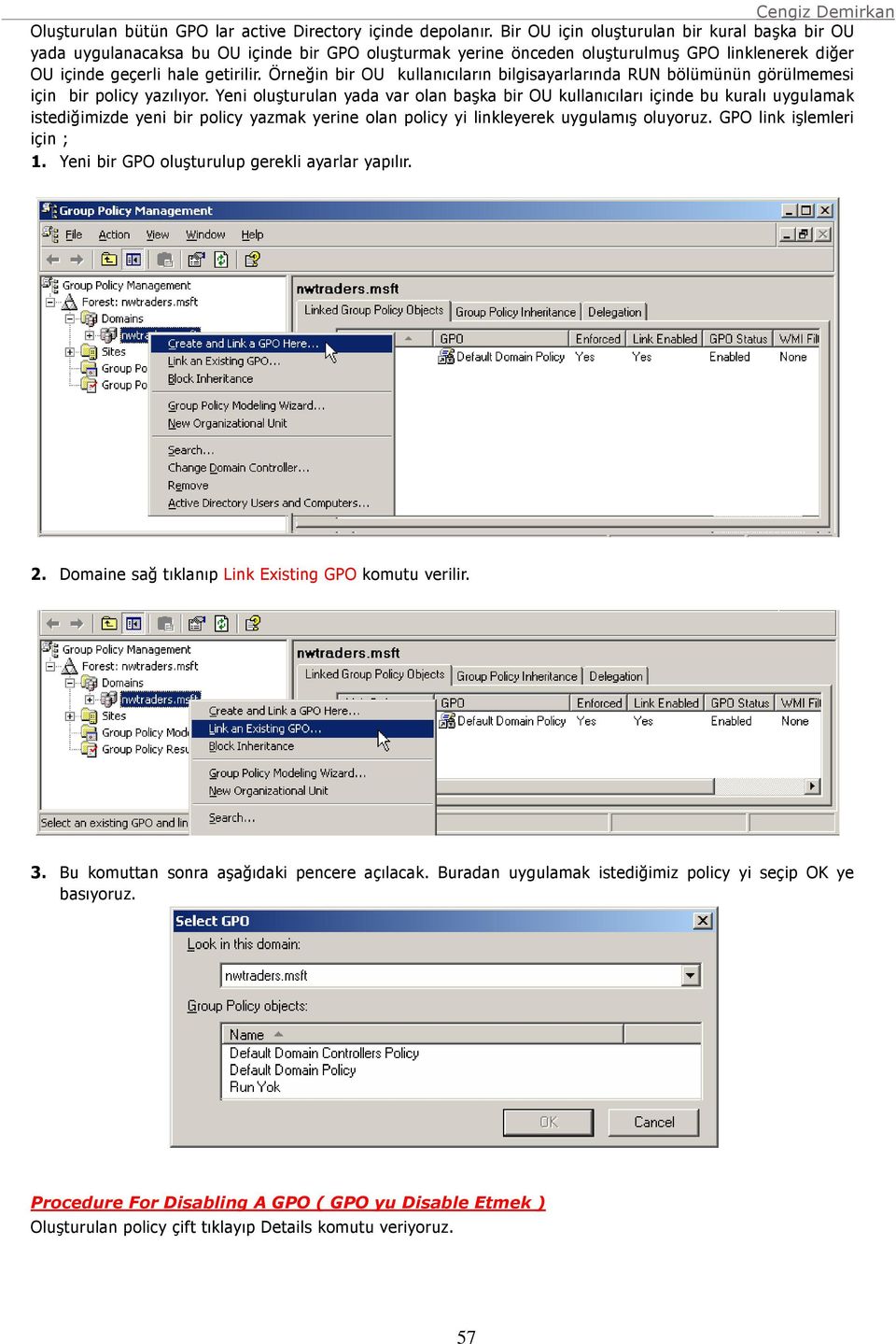 Örneğin bir OU kullanıcıların bilgisayarlarında RUN bölümünün görülmemesi için bir policy yazılıyor.