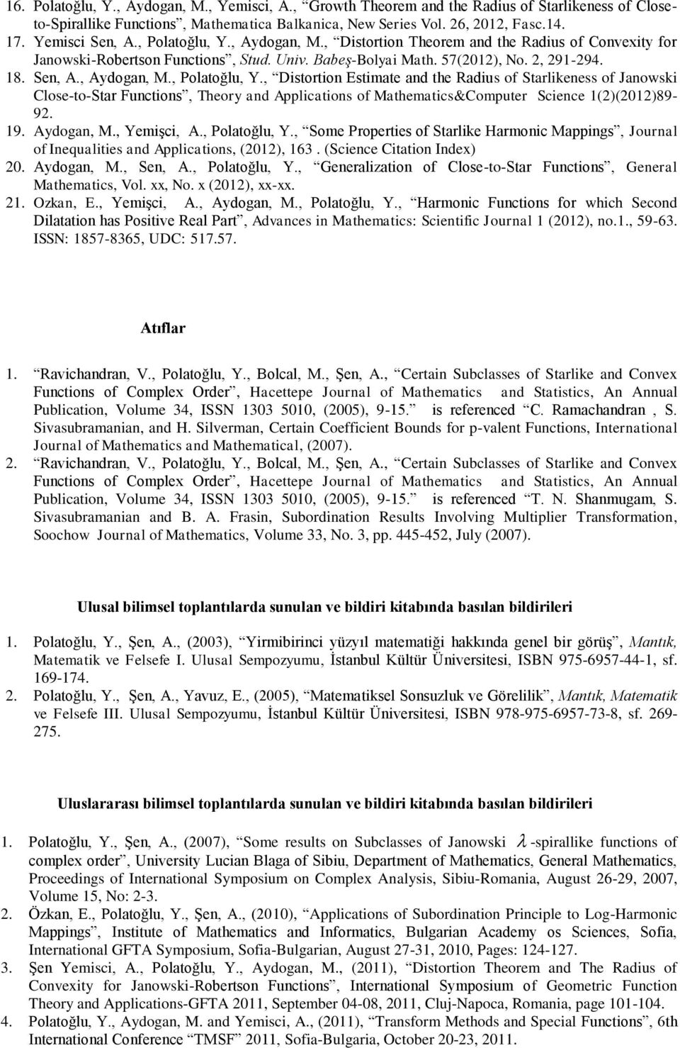 19. Aydogan, M., Yemişci, A., Polatoğlu, Y., Some Properties of Starlike Harmonic Mappings, Journal of Inequalities and Applications, (2012), 163. (Science Citation Index) 20. Aydogan, M., Sen, A.