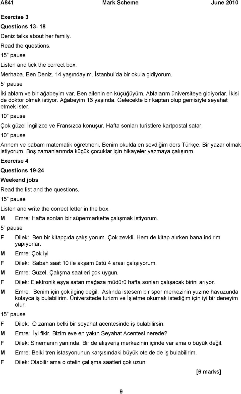 Gelecekte bir kaptan olup gemisiyle seyahat etmek ister. 10 pause Çok güzel İngilizce ve Fransızca konuşur. Hafta sonları turistlere kartpostal satar. 10 pause Annem ve babam matematik öğretmeni.