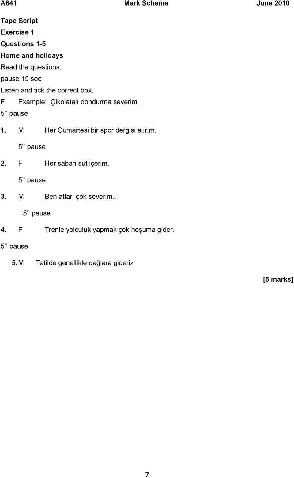 M Her Cumartesi bir spor dergisi alırım. 5 pause 2. F Her sabah süt içerim. 5 pause 3.