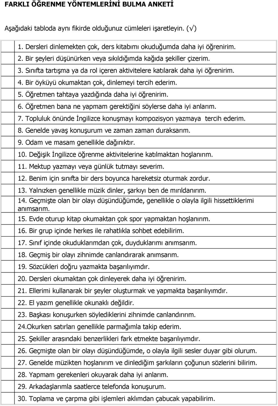 5. Öğretmen tahtaya yazdığında daha iyi öğrenirim. 6. Öğretmen bana ne yapmam gerektiğini söylerse daha iyi anlarım. 7. Topluluk önünde İngilizce konuşmayı kompozisyon yazmaya tercih ederim. 8.