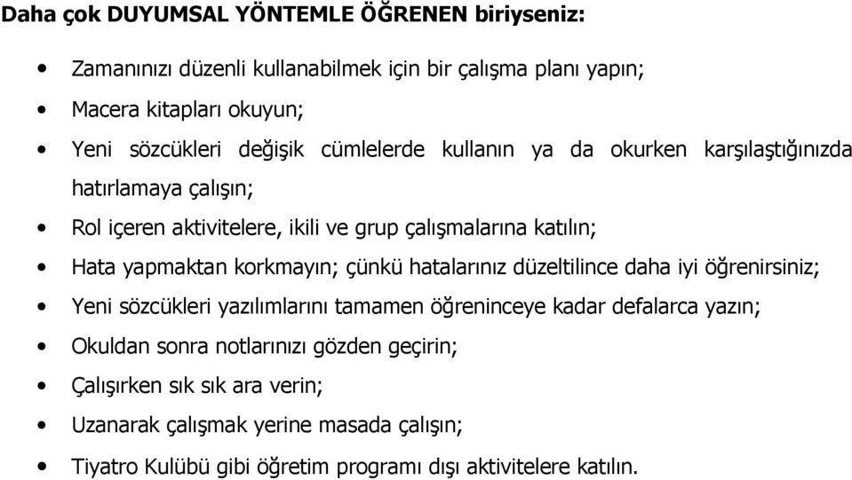 yapmaktan korkmayın; çünkü hatalarınız düzeltilince daha iyi öğrenirsiniz; Yeni sözcükleri yazılımlarını tamamen öğreninceye kadar defalarca yazın; Okuldan