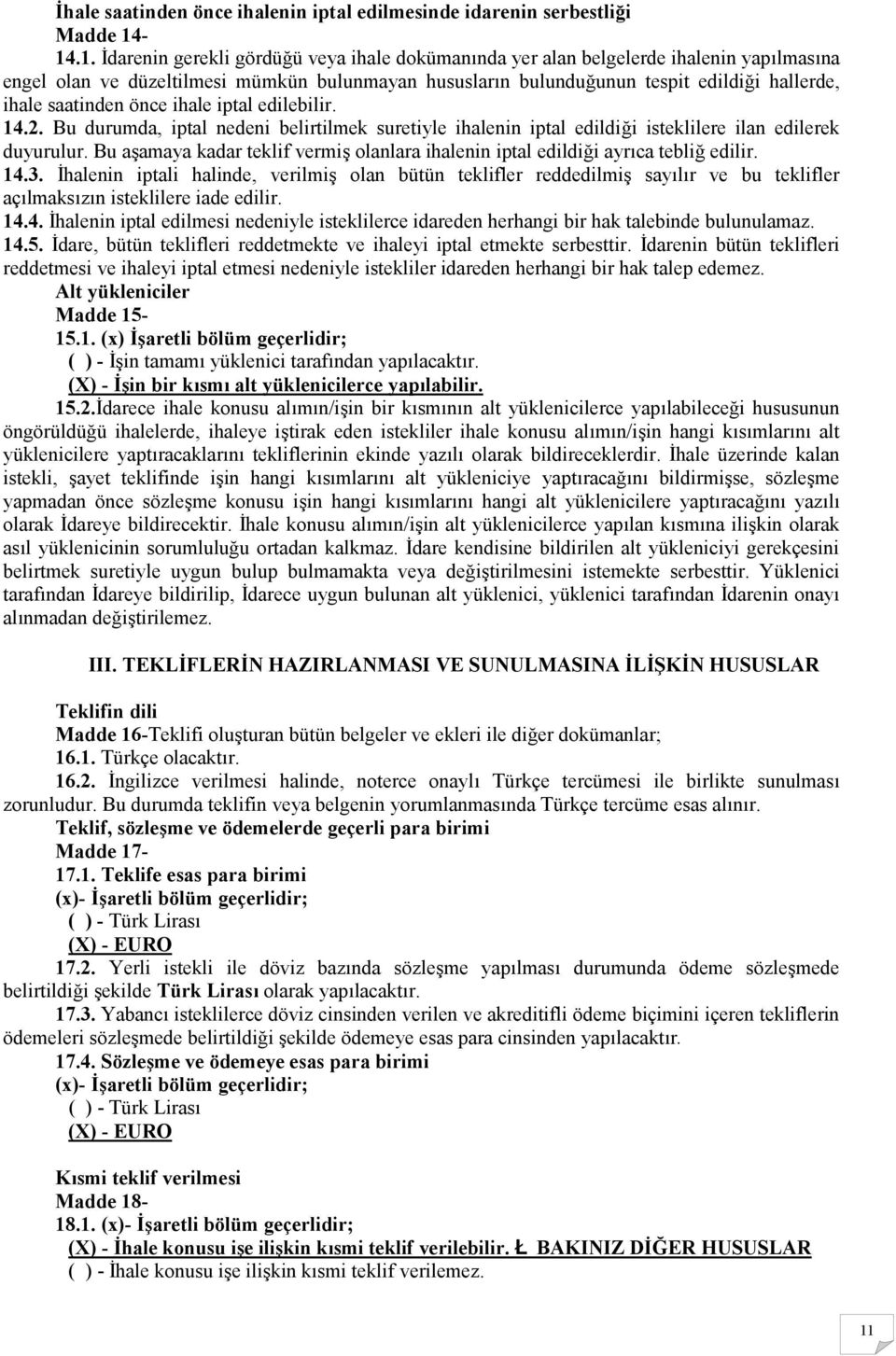 saatinden önce ihale iptal edilebilir. 14.2. Bu durumda, iptal nedeni belirtilmek suretiyle ihalenin iptal edildiği isteklilere ilan edilerek duyurulur.