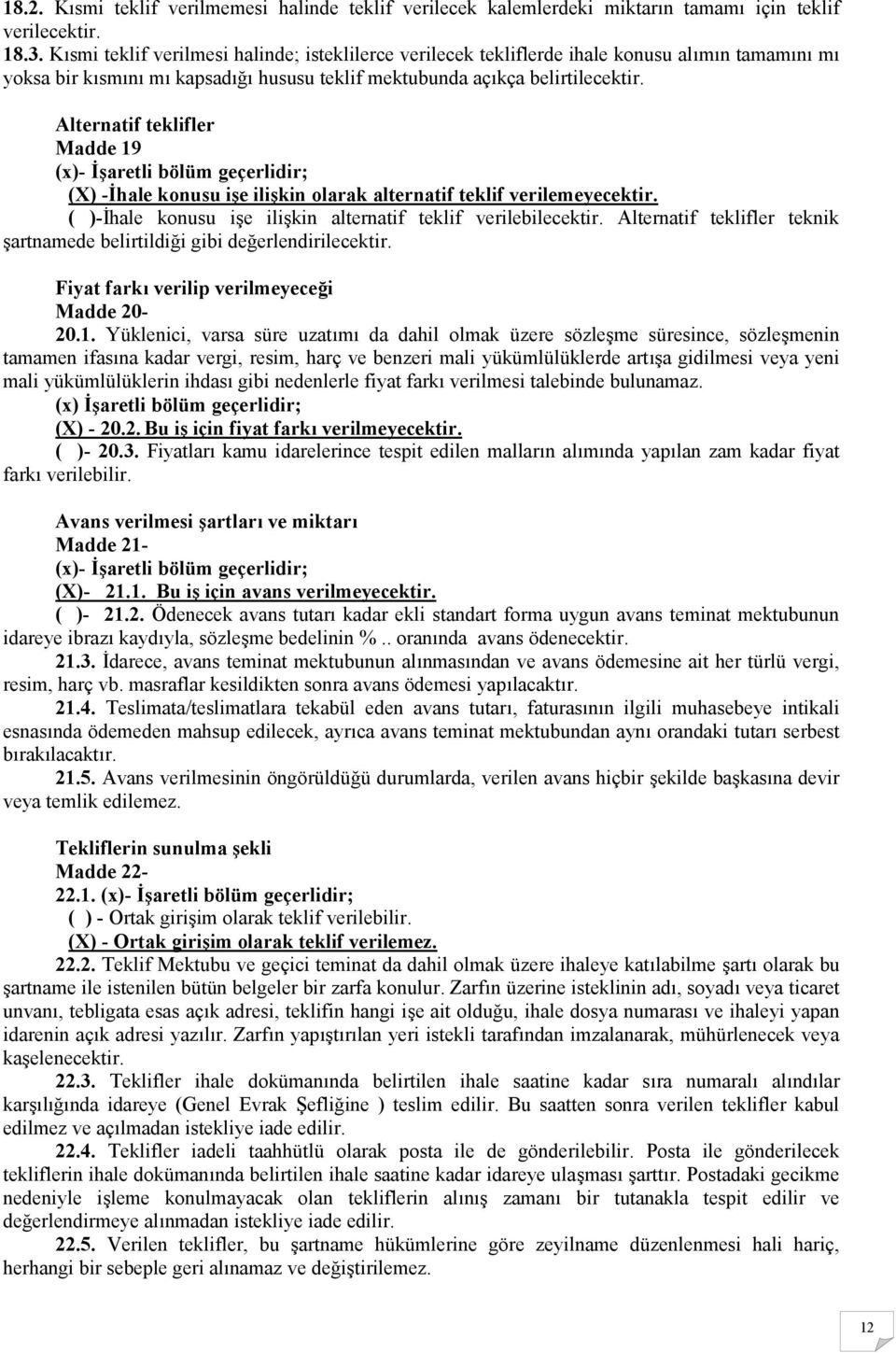 Alternatif teklifler Madde 19 (x)- İşaretli bölüm geçerlidir; (X) -İhale konusu işe ilişkin olarak alternatif teklif verilemeyecektir. ( )-İhale konusu işe ilişkin alternatif teklif verilebilecektir.