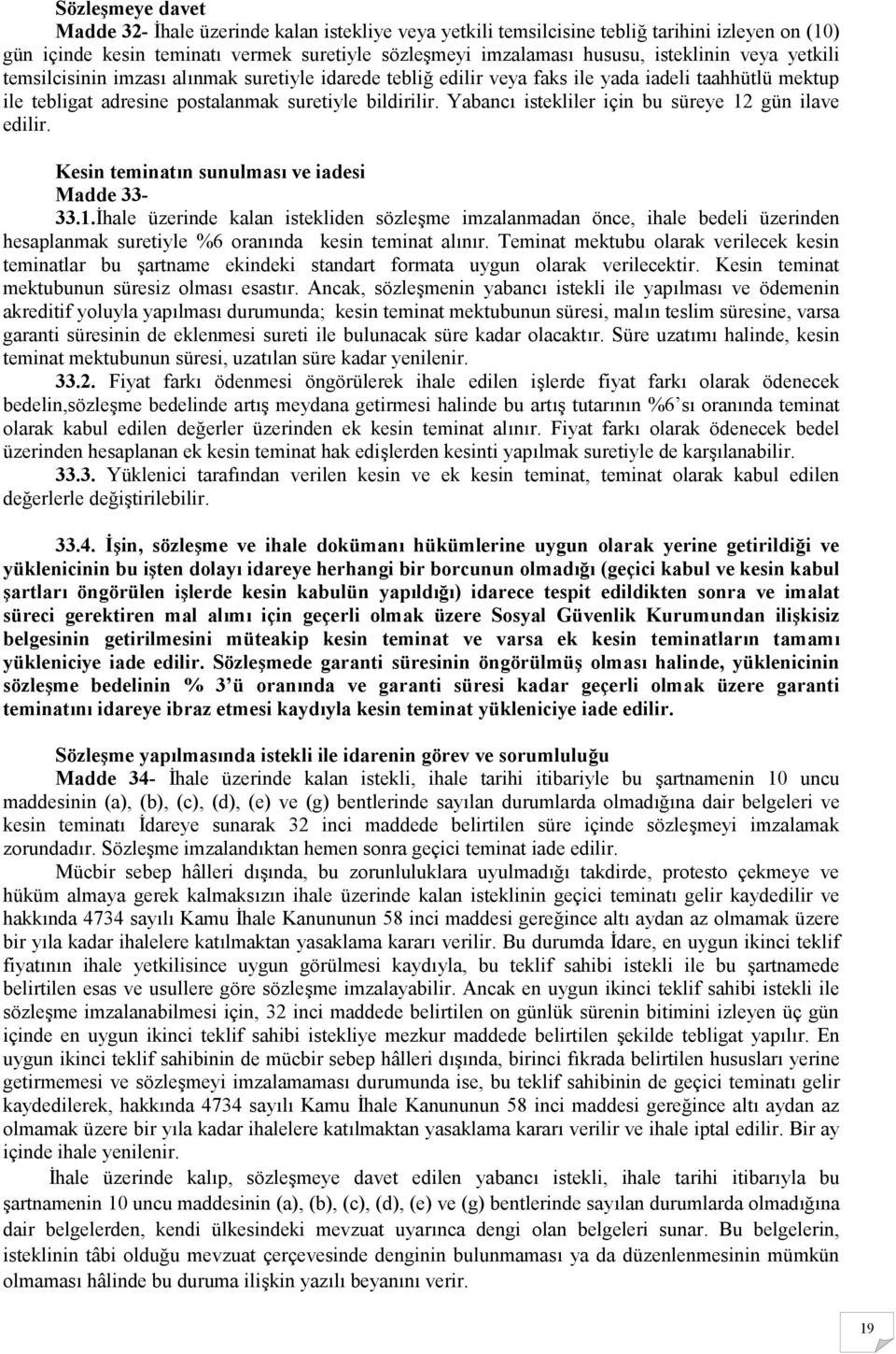 Yabancı istekliler için bu süreye 12 gün ilave edilir. Kesin teminatın sunulması ve iadesi Madde 33-33.1.İhale üzerinde kalan istekliden sözleşme imzalanmadan önce, ihale bedeli üzerinden hesaplanmak suretiyle %6 oranında kesin teminat alınır.