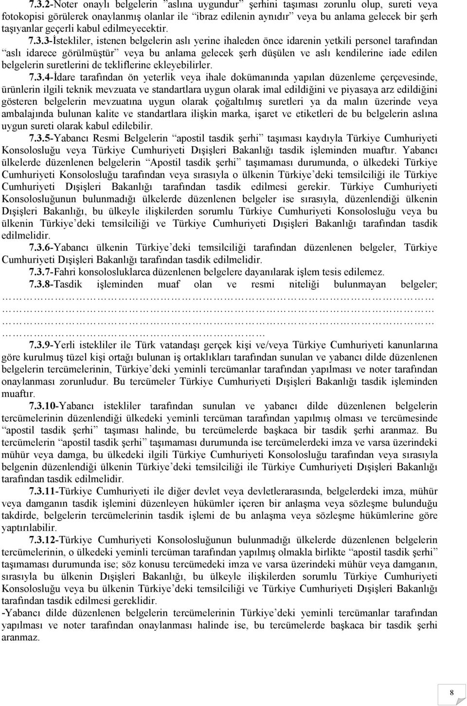 3-İstekliler, istenen belgelerin aslı yerine ihaleden önce idarenin yetkili personel tarafından aslı idarece görülmüştür veya bu anlama gelecek şerh düşülen ve aslı kendilerine iade edilen belgelerin