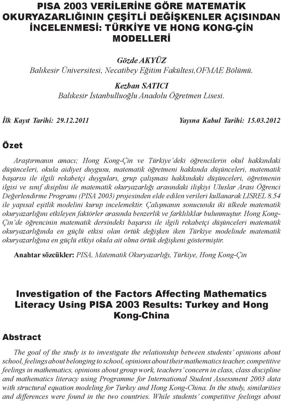 2012 Özet Araştırmanın amacı; Hong Kong-Çin ve Türkiye deki öğrencilerin okul hakkındaki düşünceleri, okula aidiyet duygusu, matematik öğretmeni hakkında düşünceleri, matematik başarısı ile ilgili