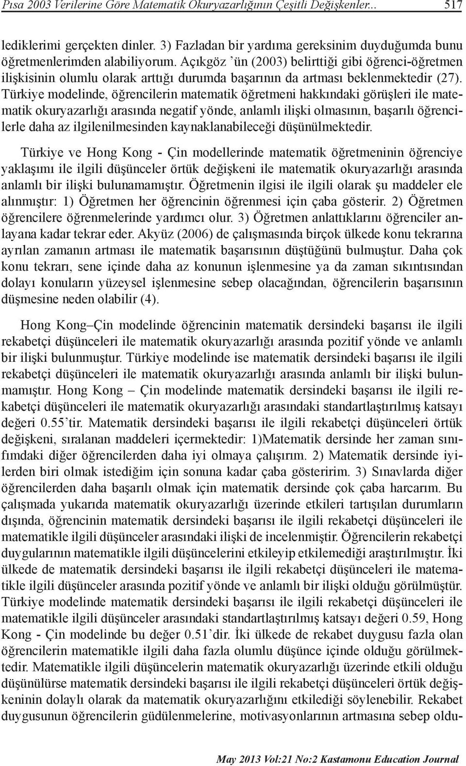 Türkiye modelinde, öğrencilerin matematik öğretmeni hakkındaki görüşleri ile matematik okuryazarlığı arasında negatif yönde, anlamlı ilişki olmasının, başarılı öğrencilerle daha az ilgilenilmesinden