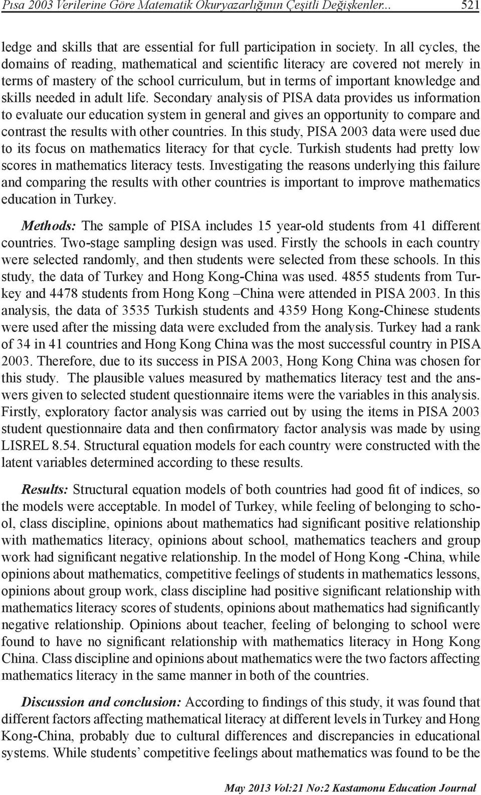 in adult life. Secondary analysis of PISA data provides us information to evaluate our education system in general and gives an opportunity to compare and contrast the results with other countries.