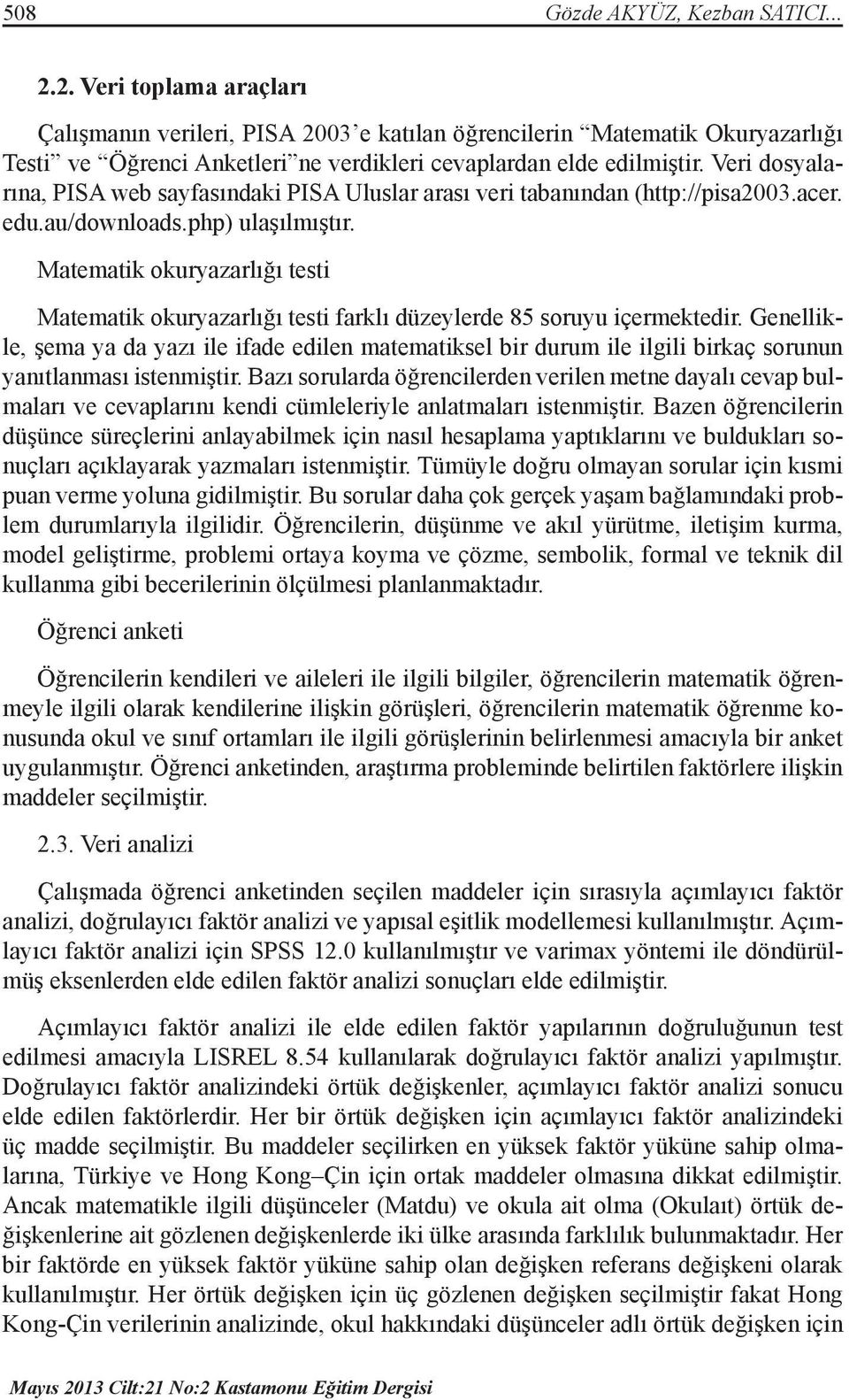 Veri dosyalarına, PISA web sayfasındaki PISA Uluslar arası veri tabanından (http://pisa2003.acer. edu.au/downloads.php) ulaşılmıştır.