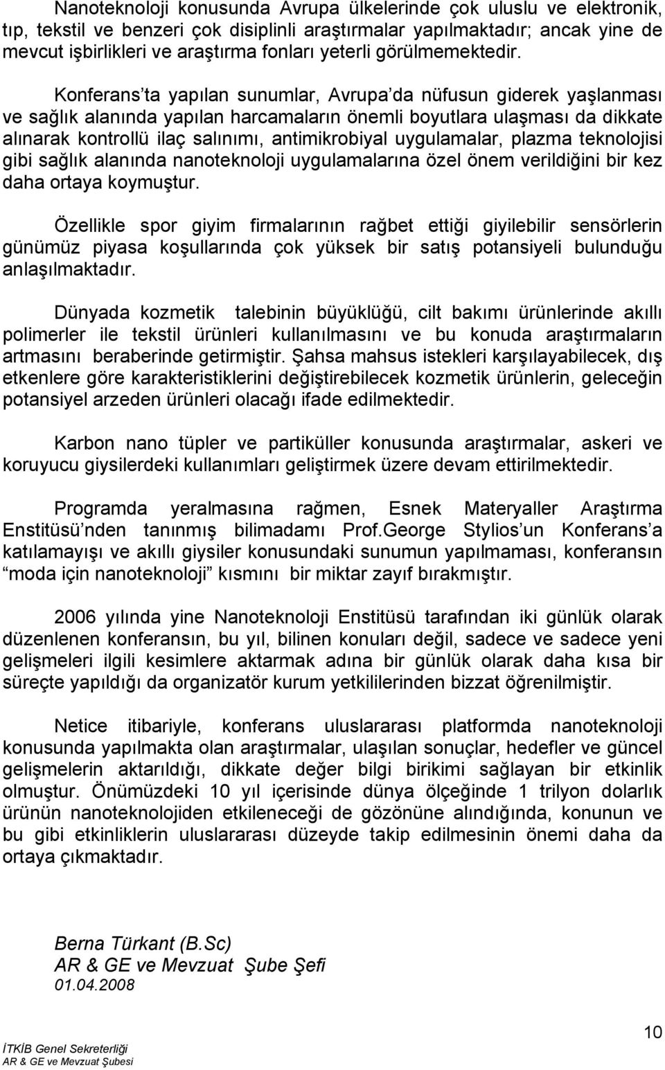 Konferans ta yapılan sunumlar, Avrupa da nüfusun giderek yaşlanması ve sağlık alanında yapılan harcamaların önemli boyutlara ulaşması da dikkate alınarak kontrollü ilaç salınımı, antimikrobiyal