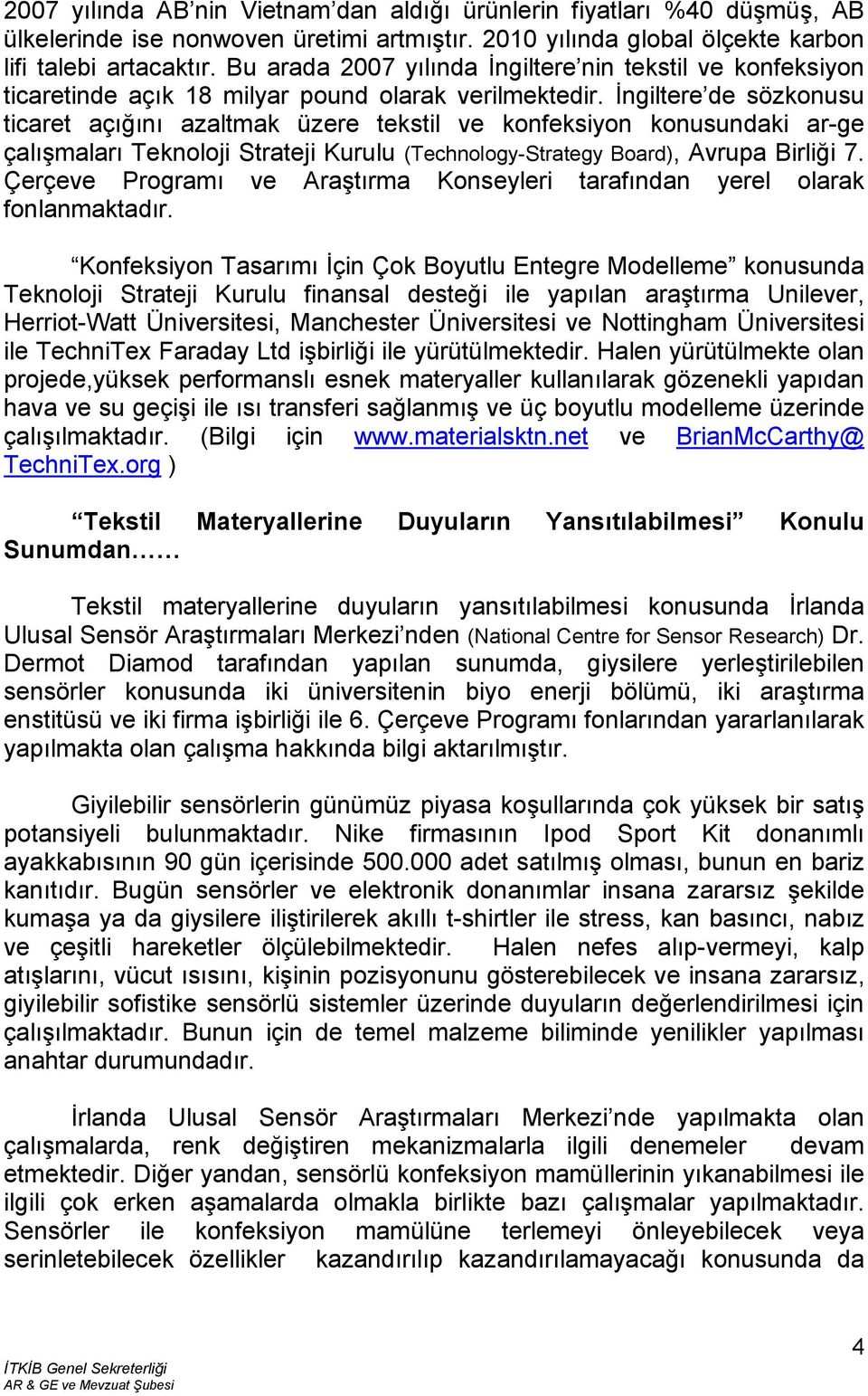 İngiltere de sözkonusu ticaret açığını azaltmak üzere tekstil ve konfeksiyon konusundaki ar-ge çalışmaları Teknoloji Strateji Kurulu (Technology-Strategy Board), Avrupa Birliği 7.