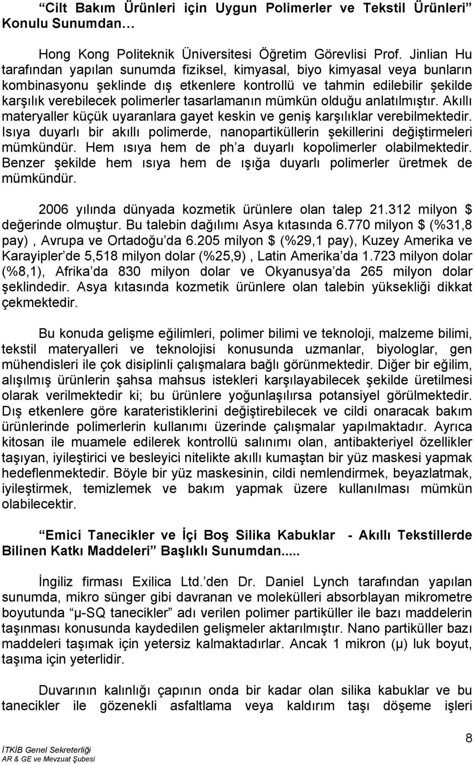 tasarlamanın mümkün olduğu anlatılmıştır. Akıllı materyaller küçük uyaranlara gayet keskin ve geniş karşılıklar verebilmektedir.