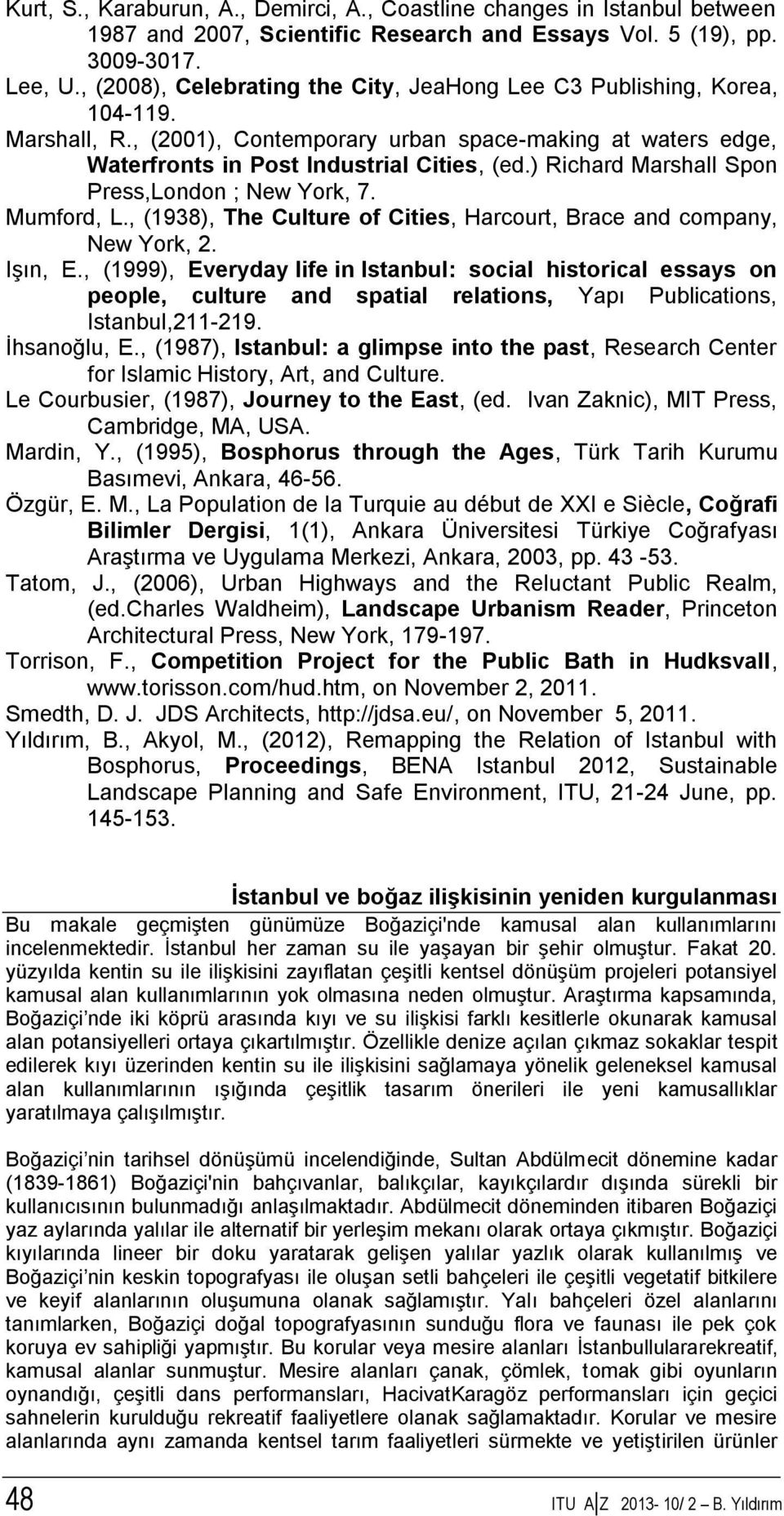 ) Richard Marshall Spon Press,London ; New York, 7. Mumford, L., (1938), The Culture of Cities, Harcourt, Brace and company, New York, 2. Işın, E.