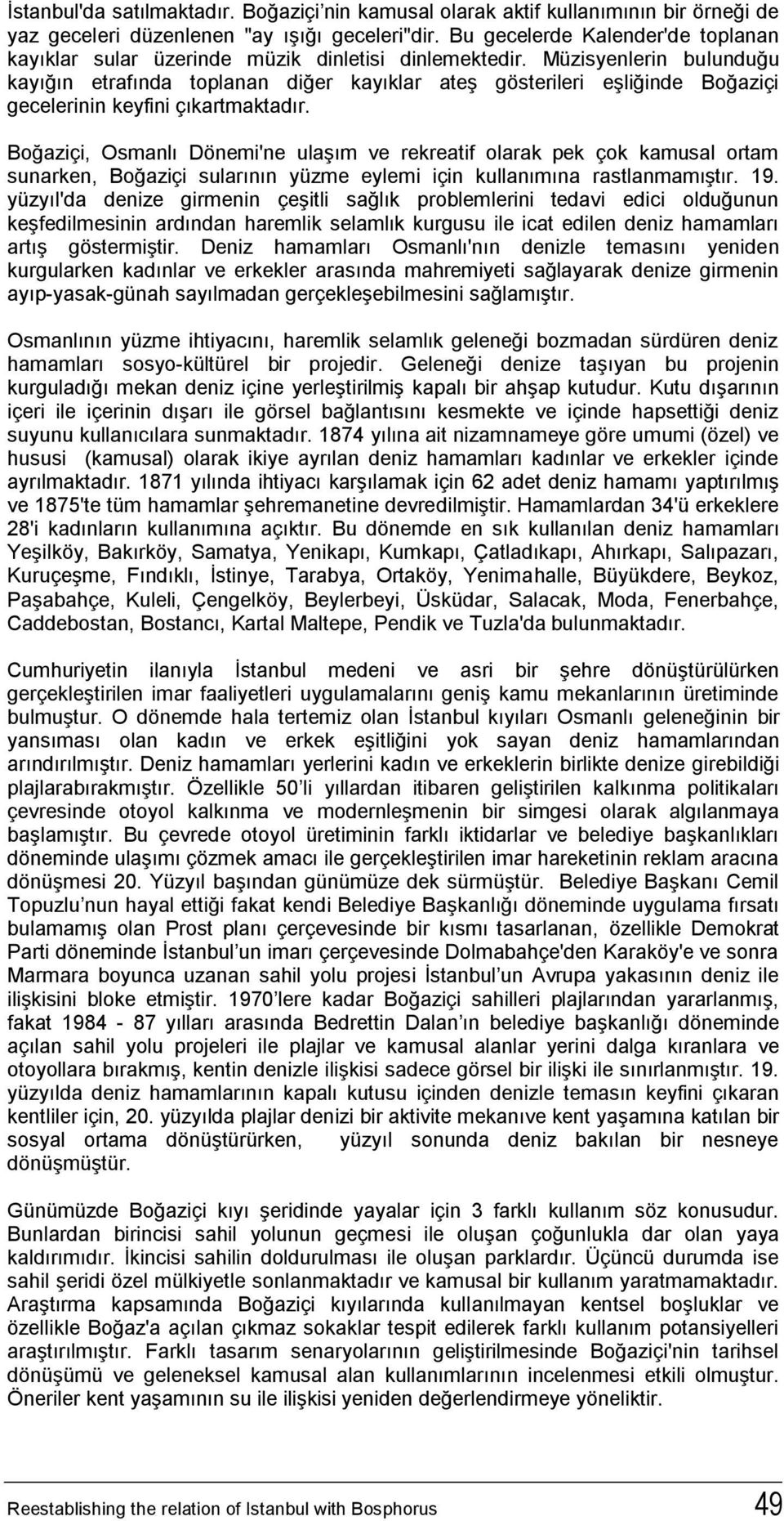 Müzisyenlerin bulunduğu kayığın etrafında toplanan diğer kayıklar ateş gösterileri eşliğinde Boğaziçi gecelerinin keyfini çıkartmaktadır.