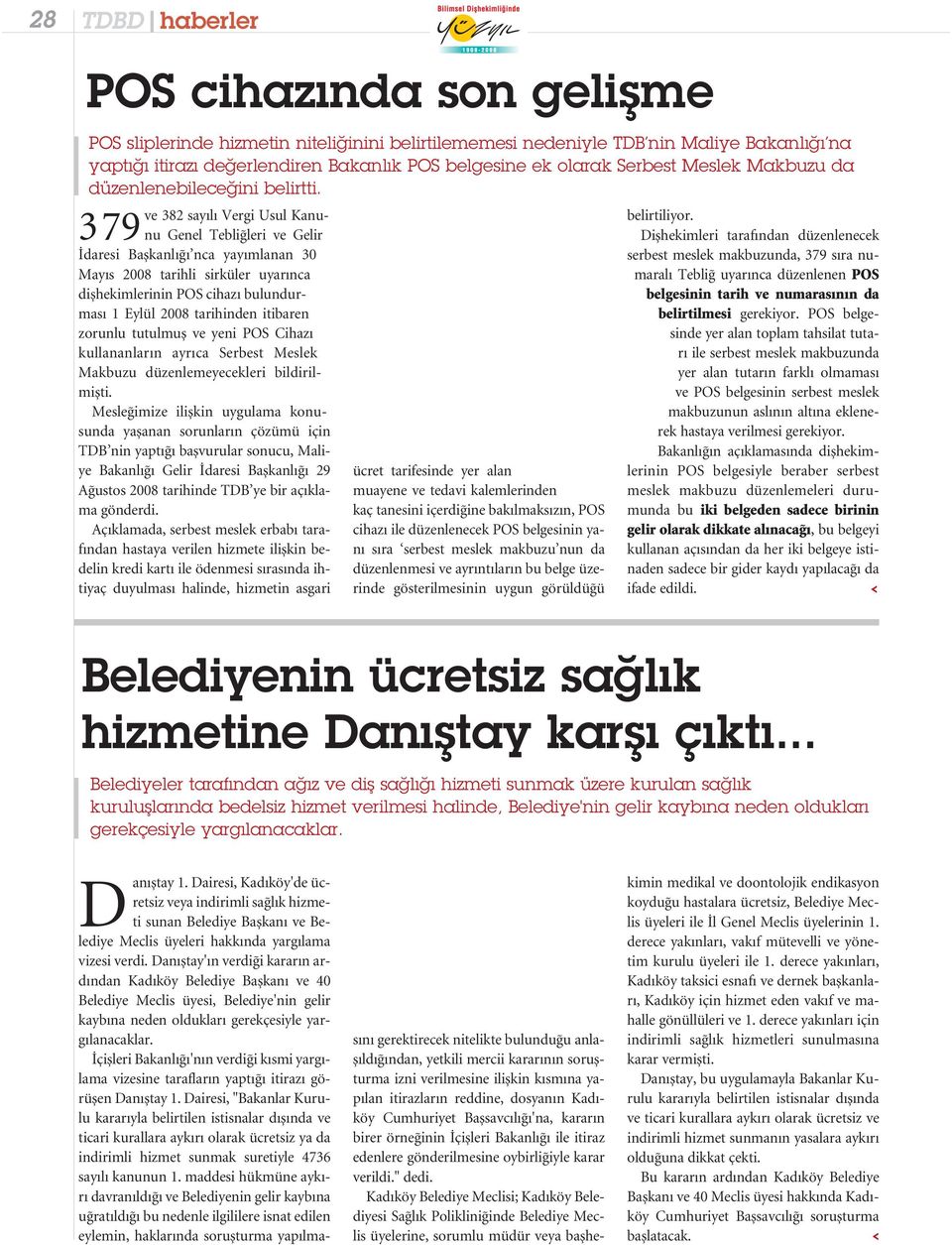 ve 382 sayılı Vergi Usul Kanu- Genel Tebliğleri ve Gelir 379nu İdaresi Başkanlığı nca yayımlanan 30 Mayıs 2008 tarihli sirküler uyarınca dişhekimlerinin POS cihazı bulundurması 1 Eylül 2008