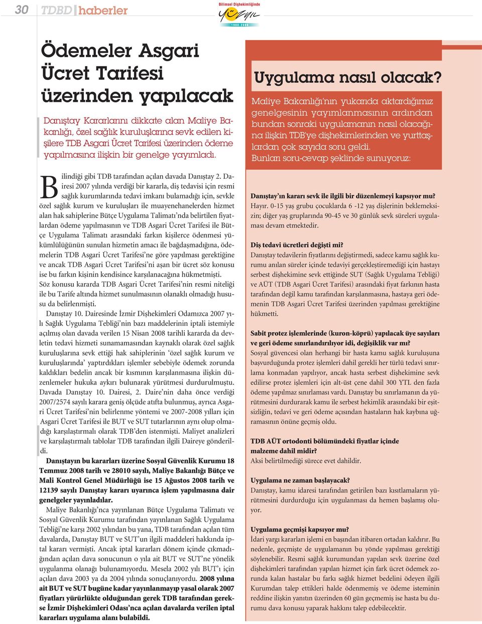 Dairesi 2007 yılında verdiği bir kararla, diş tedavisi için resmi sağlık kurumlarında tedavi imkanı bulamadığı için, sevkle özel sağlık kurum ve kuruluşları ile muayenehanelerden hizmet alan hak