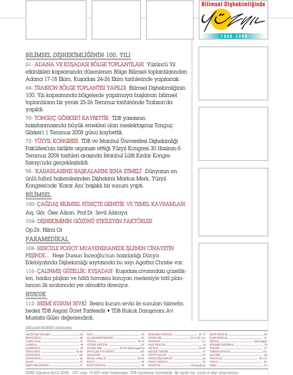 64- TRBZON BÖLGE TOPLNTISI YPILDI Bilimsel Diflhekimli inin 100. Y l kapsam nda bölgelerde yap lmaya bafllanan bilimsel toplant lar n bir yenisi 25-26 Temmuz tarihlerinde Trabzon da yap ld.