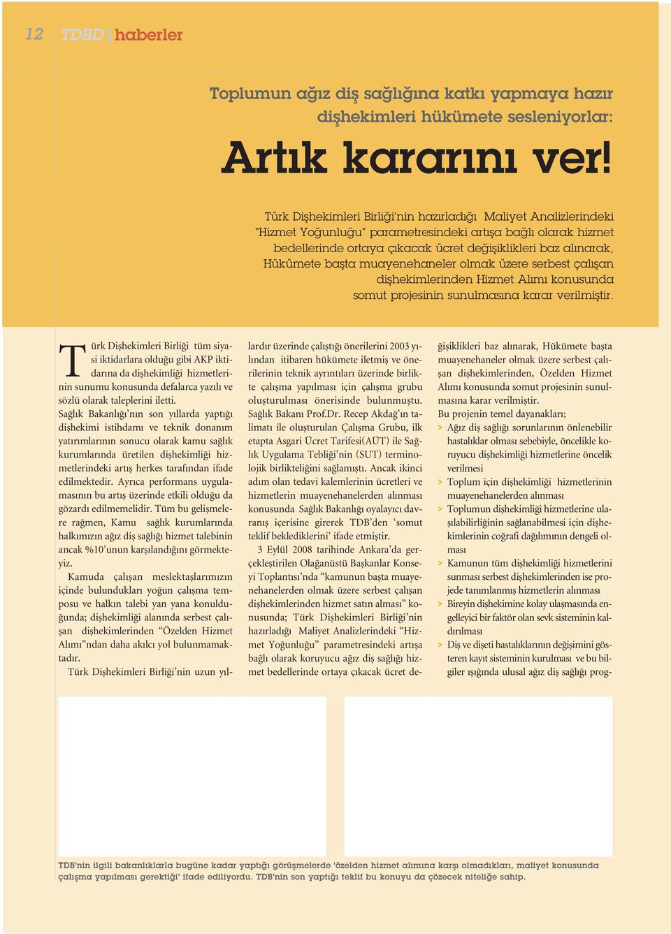 baflta muayenehaneler olmak üzere serbest çal flan diflhekimlerinden Hizmet l m konusunda somut projesinin sunulmas na karar verilmifltir.