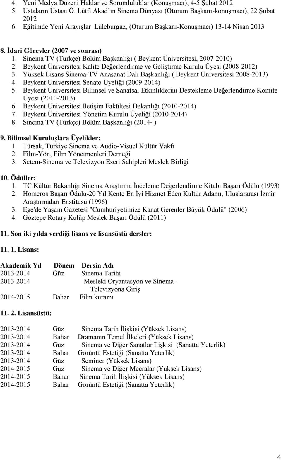 Beykent Üniversitesi Kalite Değerlendirme ve Geliştirme Kurulu Üyesi (2008-2012) 3. Yüksek Lisans Sinema-TV Anasanat Dalı Başkanlığı ( Beykent Üniversitesi 2008-2013) 4.