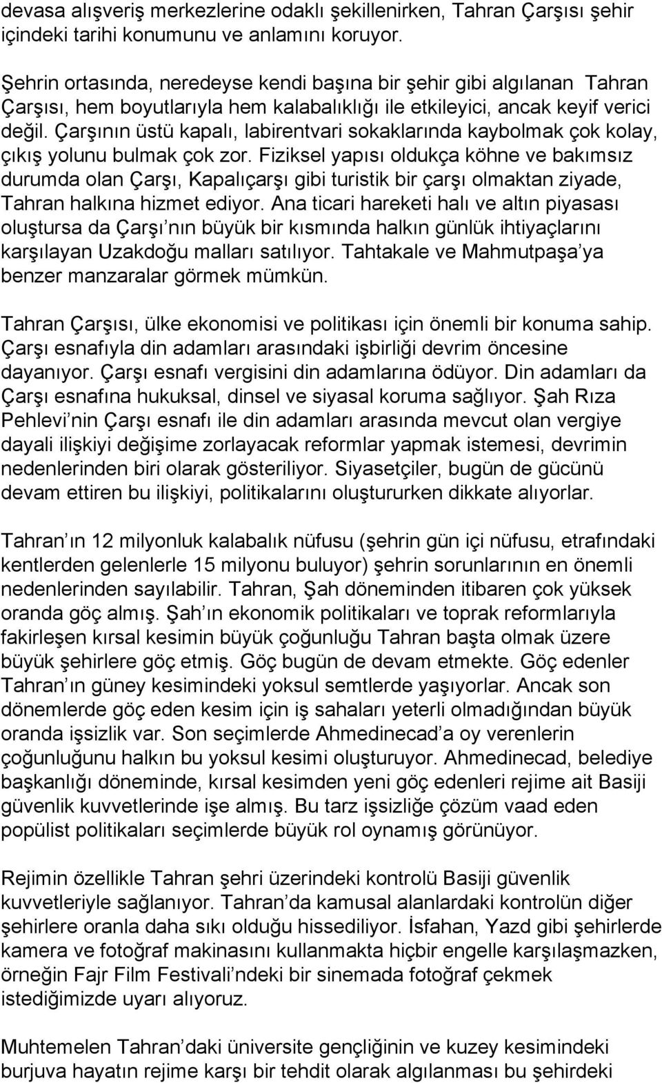 Çarşının üstü kapalı, labirentvari sokaklarında kaybolmak çok kolay, çıkış yolunu bulmak çok zor.