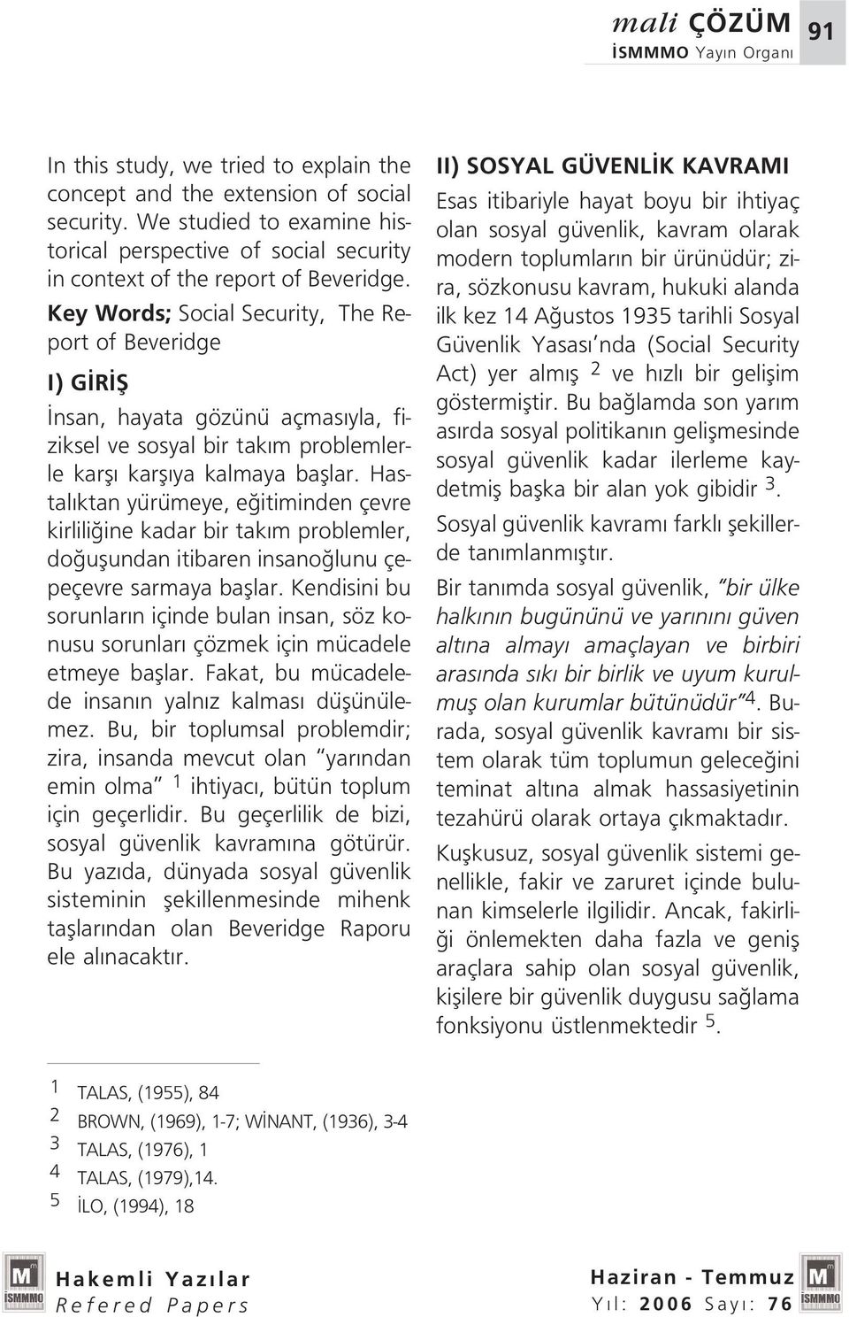 Key Words; Social Security, The Report of Beveridge I) G R fi nsan, hayata gözünü açmas yla, fiziksel ve sosyal bir tak m problemlerle karfl karfl ya kalmaya bafllar.