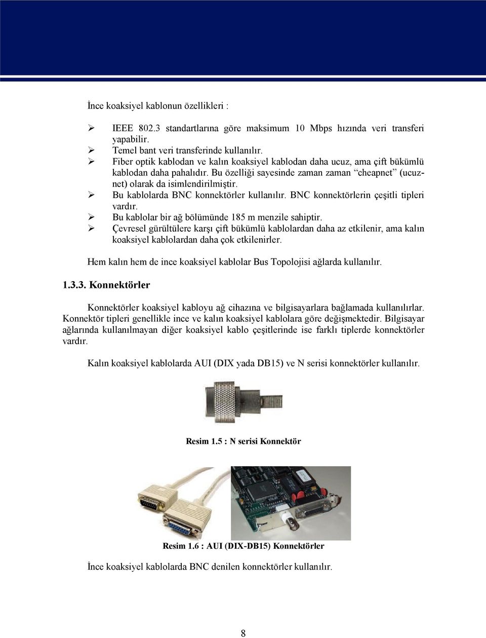 Bu kablolarda BNC konnektörler kullanılır. BNC konnektörlerin çeşitli tipleri vardır. Bu kablolar bir ağ bölümünde 185 m menzile sahiptir.