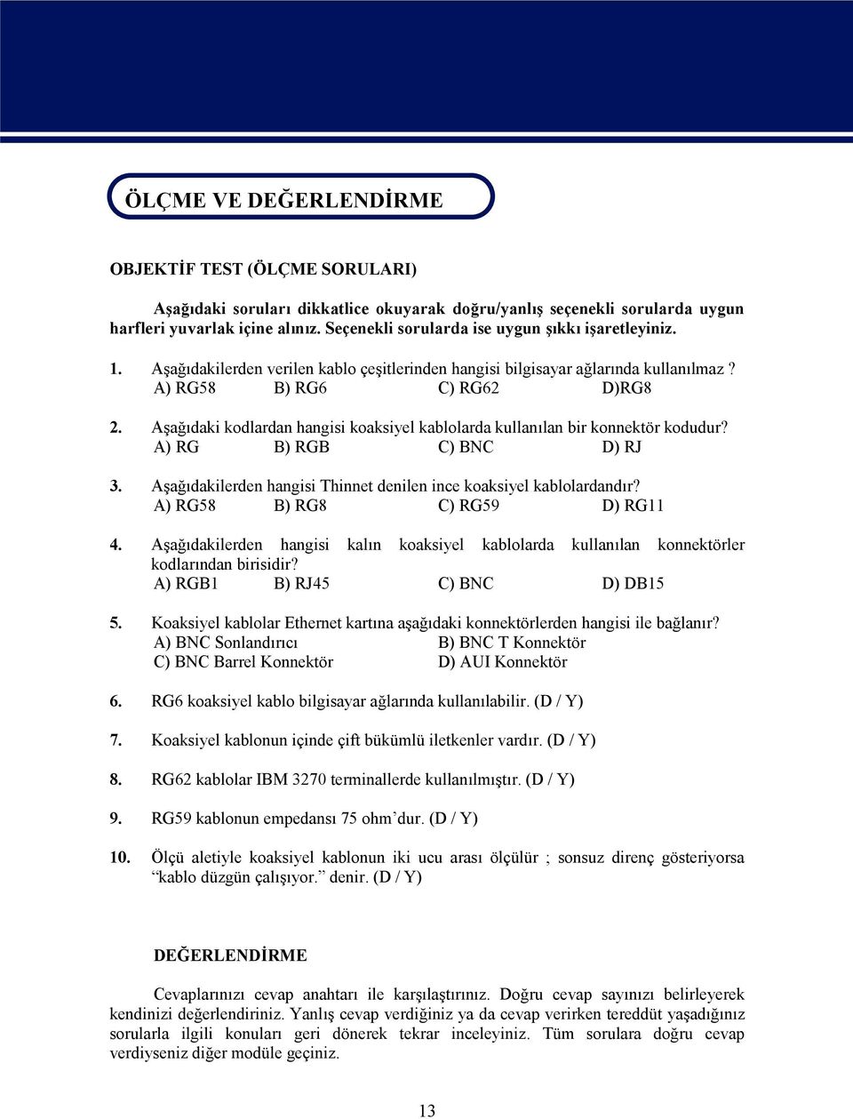 Aşağıdaki kodlardan hangisi koaksiyel kablolarda kullanılan bir konnektör kodudur? A) RG B) RGB C) BNC D) RJ 3. Aşağıdakilerden hangisi Thinnet denilen ince koaksiyel kablolardandır?