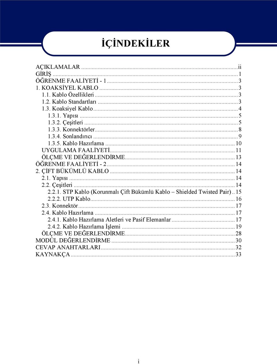 ÇİFT BÜKÜMLÜ KABLO...14 2.1. Yapısı...14 2.2. Çeşitleri...14 2.2.1. STP Kablo (Korunmalı Çift Bükümlü Kablo Shielded Twisted Pair)..15 2.2.2. UTP Kablo...16 2.3. Konnektör...17 2.4. Kablo Hazırlama.