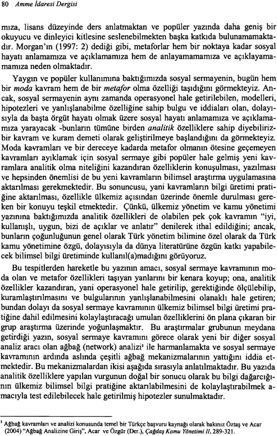 Yaygın ve popüler kullanımına baktığımızda sosyal sermayenin, bugün hem bir moda kavram hem de bir metafor olma özelliği taşıdığını görmekteyiz.