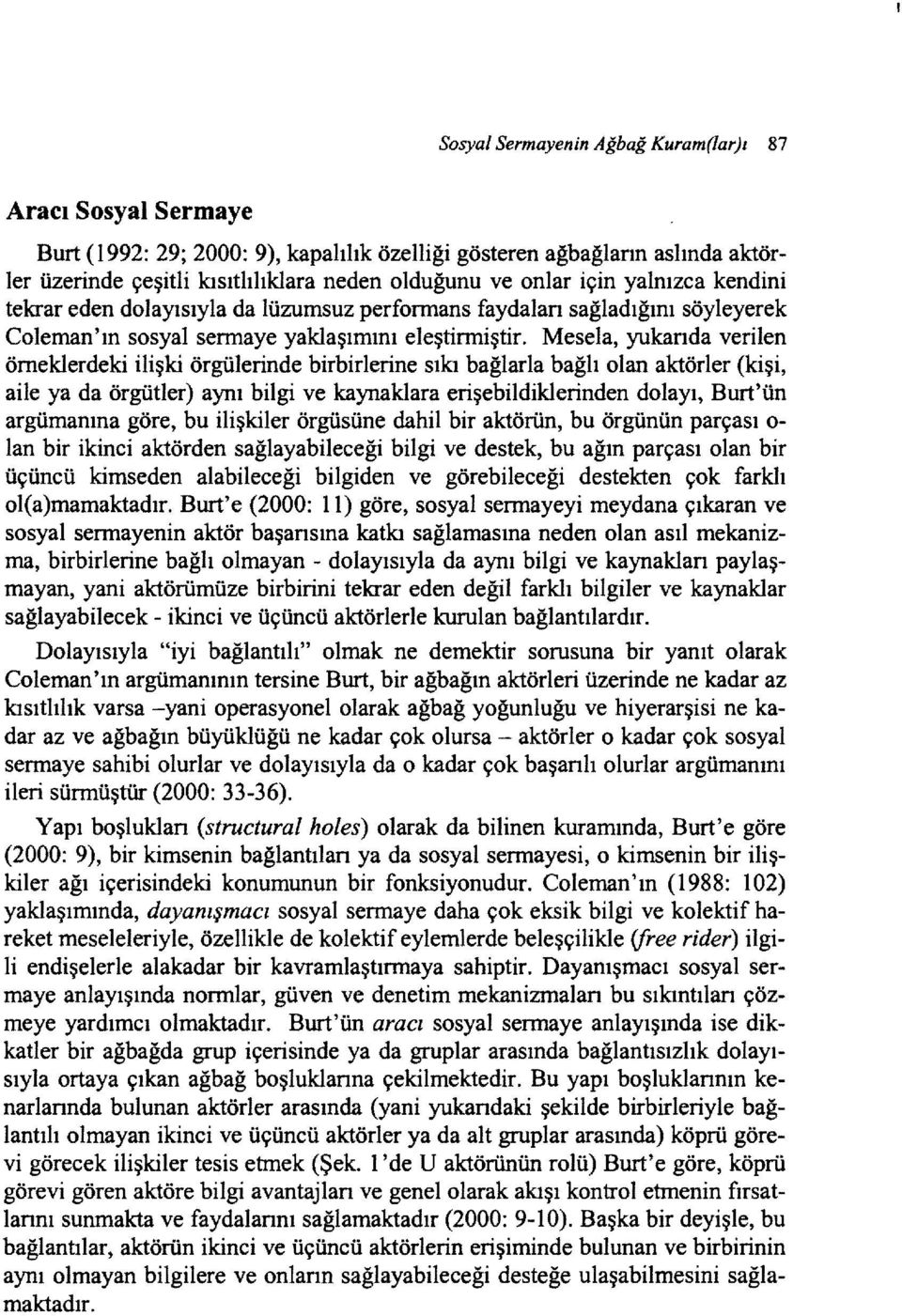 Mesela, yukarıda verilen örneklerdeki ilişki örgülerinde birbirlerine sıkı bağlarla bağlı olan aktörler (kişi, aile ya da örgütler) aynı bilgi ve kaynaklara erişebildiklerinden dolayı, Burt'ün