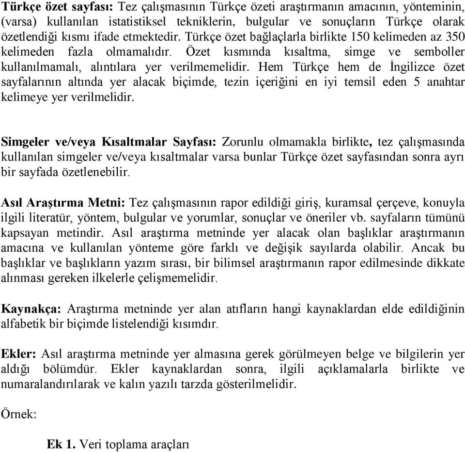 Hem Türkçe hem de İngilizce özet sayfalarının altında yer alacak biçimde, tezin içeriğini en iyi temsil eden 5 anahtar kelimeye yer verilmelidir.
