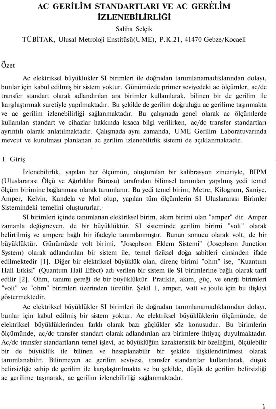 Günümüzde primer seviyedeki ac ölçümler, ac/dc transfer standart olarak adlandırılan ara birimler kullanılarak, bilinen bir de gerilim ile karşılaştırmak suretiyle yapılmaktadır.