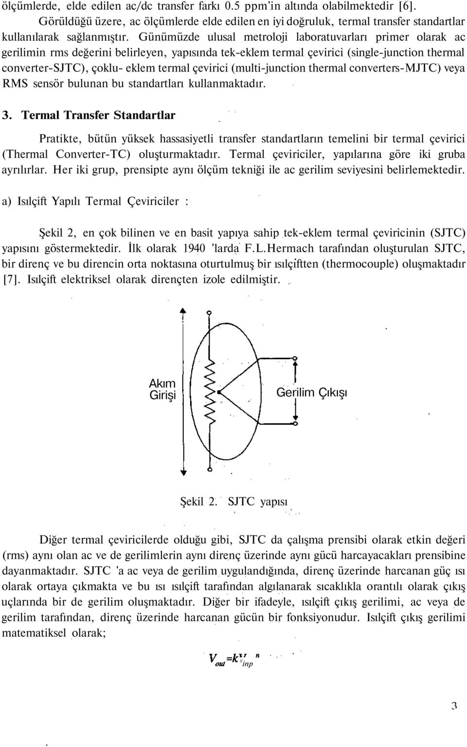 çevirici (multi-junction thermal converters-mjtc) veya RMS sensör bulunan bu standartları kullanmaktadır. 3.