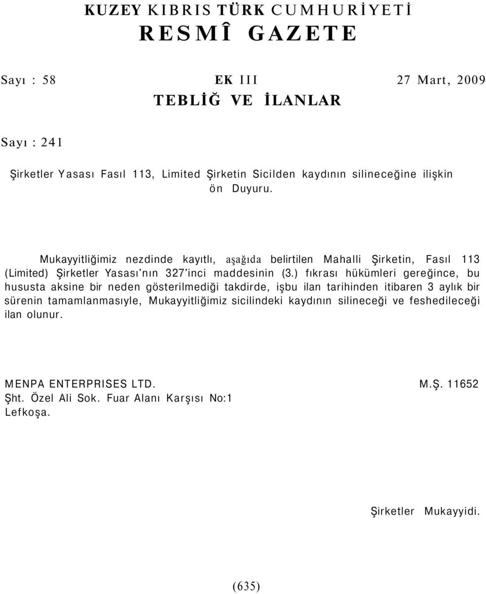 ) fıkrası hükümleri gereğince, bu hususta aksine bir neden gösterilmediği takdirde, işbu ilan tarihinden itibaren 3 aylık bir sürenin tamamlanmasıyle, Mukayyitliğimiz