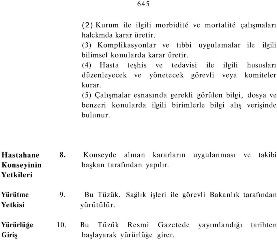 (5) Çalışmalar esnasında gerekli görülen bilgi, dosya ve benzeri konularda ilgili birimlerle bilgi alış verişinde bulunur. Hastahane Konseyinin Yetkileri 8.