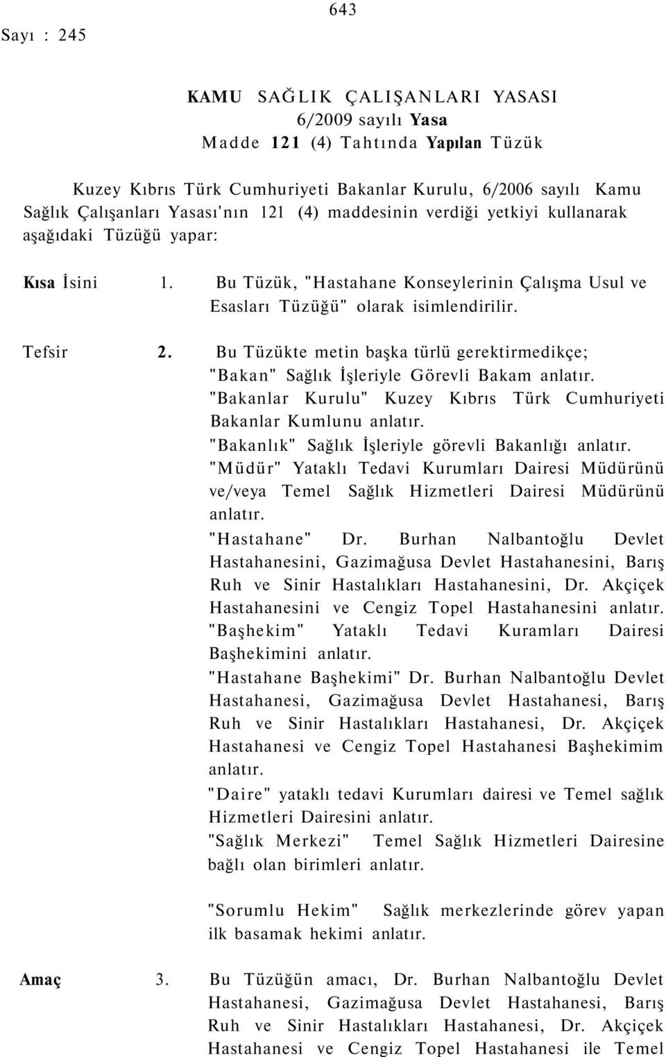 Bu Tüzükte metin başka türlü gerektirmedikçe; "Bakan" Sağlık İşleriyle Görevli Bakam anlatır. "Bakanlar Kurulu" Kuzey Kıbrıs Türk Cumhuriyeti Bakanlar Kumlunu anlatır.